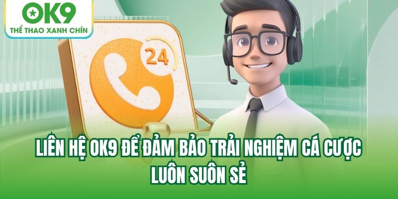 Liên hệ OK9 để đảm bảo trải nghiệm cá cược luôn suôn sẻ